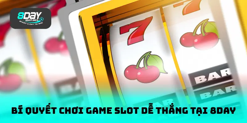 Bí quyết chơi game slot dễ thắng tại 8DAY