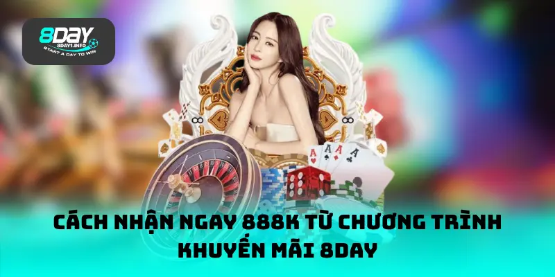 Cách nhận ngay 888K từ chương trình khuyến mãi 8DAY