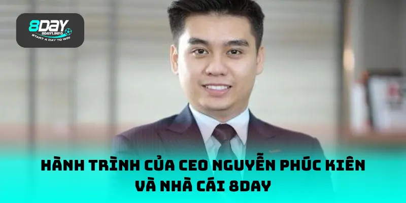 Hành trình CỦA CEO Nguyễn Phúc Kiên và nhà cái 8DAY
