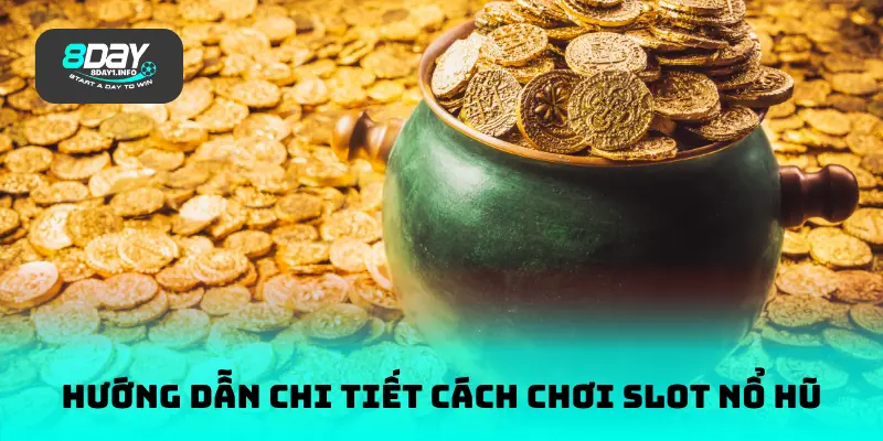 Hướng dẫn chi tiết cách chơi slot nổ hũ
