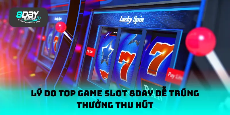 Lý do top game slot 8DAY dễ trúng thưởng thu hút
