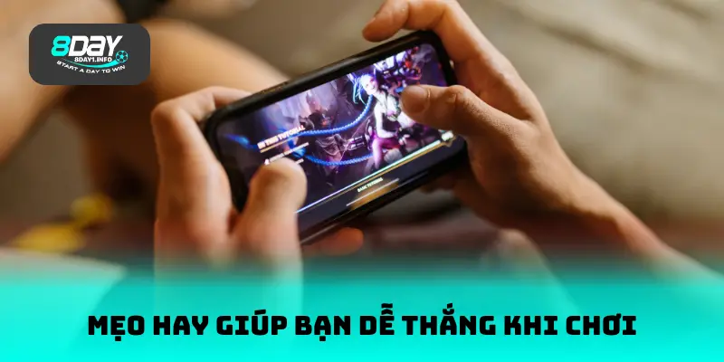 Mẹo hay giúp bạn dễ thắng khi chơi tại 8DAY