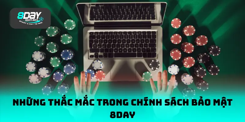 Những thắc mắc trong chính sách bảo mật 8DAY