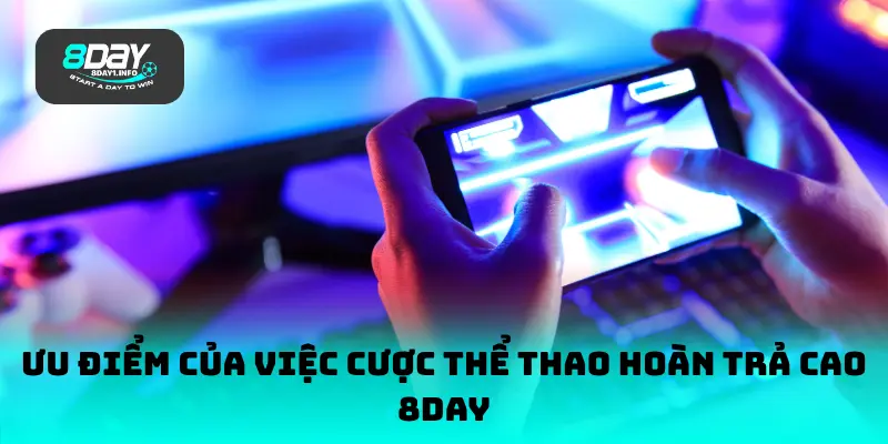 Ưu điểm của việc cược thể thao hoàn trả cao 8DAY